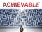Achievable can be hard to get - pictured as a word Achievable and a maze to symbolize that there is a long and difficult path to