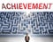 Achievement can be hard to get - pictured as a word Achievement and a maze to symbolize that there is a long and difficult path to