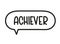 Achiever inscription. Handwritten lettering illustration. Black vector text in speech bubble. Simple outline style