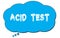 ACID  TEST text written on a blue thought bubble