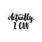 Actually, I can - hand drawn lettering phrase isolated on the white background. Fun brush ink inscription for photo