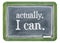 Actually, I can - positive affirmation blackboard sign