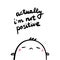 Actually i`m not positive hand drawn illustration with cute marshmallow