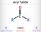 Acyl halide, acid halide, RCOX molecule