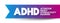 ADHD Attention Deficit Hyperactivity Disorder - neurodevelopmental disorder characterized by inattention, hyperactivity, and