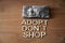 Adopt a pet don`t shop