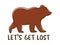 Adventures concept with bear and hand-lettering sign let`s get lost. Camping, traveling, trip, hiking, nature, journey, concept.