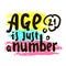 Age is just a number - simple inspire motivational quote. Hand drawn