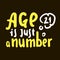 Age is just a number - simple inspire motivational quote. Hand drawn lettering. Print