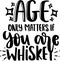 Age Only Matters If You Are whiskey