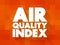 Air Quality Index - used by government agencies to communicate to the public how polluted the air, text concept for presentations