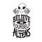 Aliens Quotes and Slogan good for T-Shirt. Believe in Yourself and Aliens