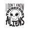 Aliens Quotes and Slogan good for T-Shirt. I Don t Know Therefore Aliens