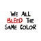 We all bleed the same color. Quote about human rights. Lettering in modern scandinavian style. Isolated on white background.