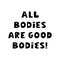 All bodies are good bodies. Cute hand drawn lettering isolated on white background. Body positive quote.