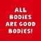 All bodies are good bodies. White cute hand drawn inspirational lettering with shadow on red background. Body positive quote