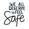 We all deserve to feel safe lettering vector design