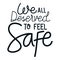 We all deserve to feel safe lettering vector design