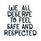 We all deserve to feel safe and respected lettering vector design