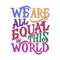 We are all equal in world lettering quote