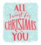 All I want for Christmas is you. Greeting card with romantic quote. Red lettering at blue frost texture background