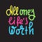 All one`s life`s worth - inspire motivational quote. Hand drawn lettering.