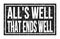 ALL`S WELL THAT ENDS WELL, words on black rectangle stamp sign