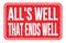 ALL`S WELL THAT ENDS WELL, words on red rectangle stamp sign