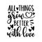 All things grow better with love - motivational quote with hearts.