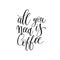 All you need is coffee black and white hand written