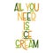 All you need is ice cream.