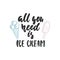 All you need is ice-cream - hand drawn lettering quote isolated on the white background. Fun brush ink inscription for