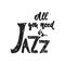 All you need is Jazz - hand drawn music lettering quote isolated on the white