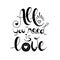 All you need is love. Hand drawn typography poster for valentine\'s day.