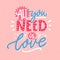 All you need is love. Romantic quote for Valentine`s day greeting cards and prints. Pink, blue and white lettering.