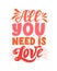 All you need is love vector lettering composition on white background. Handwritten design elements. Valentine`s Day typography. Ha