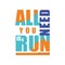 All you need is run logo design, inspirational and motivational slogan for running poster, card, decoration banner
