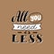 All you need is less typography slogan. Trendy zero waste design, less consuming concept. Eco bag, sticker, poster, banner print.