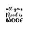 all you need is woof black letter quote