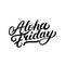 Aloha friday hand written lettering.