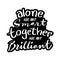 Alone we are smart together we are brilliant. Motivational quote.