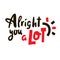 Alright you a lot - inspire motivational quote. Youth slang. Hand drawn beautiful lettering.