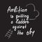 Ambition is putting a ladder against the sky motivational quote lettering.