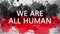 Animation banner with inscription, slogan. We are ALL HUMAN. Drawn background with watercolor drops of red and black