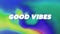 Animation of good vibes text over abstract vibrant patterned background