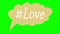 Animation. Speech bubble with text, inscription Love, on green background. can be used for social networks, cartoon or