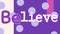 Animation of text, believe, in purple and white, on white and purple with lilac dots