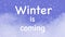 Animation of the words winter is coming on blue background with snow and fog