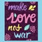 Anti war poster, make love not war