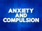 Anxiety and Compulsion text concept for presentations and reports